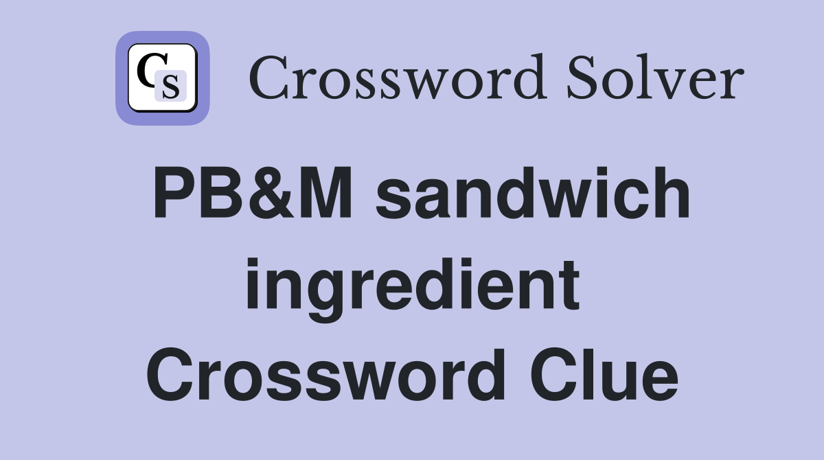 PB&M sandwich ingredient Crossword Clue