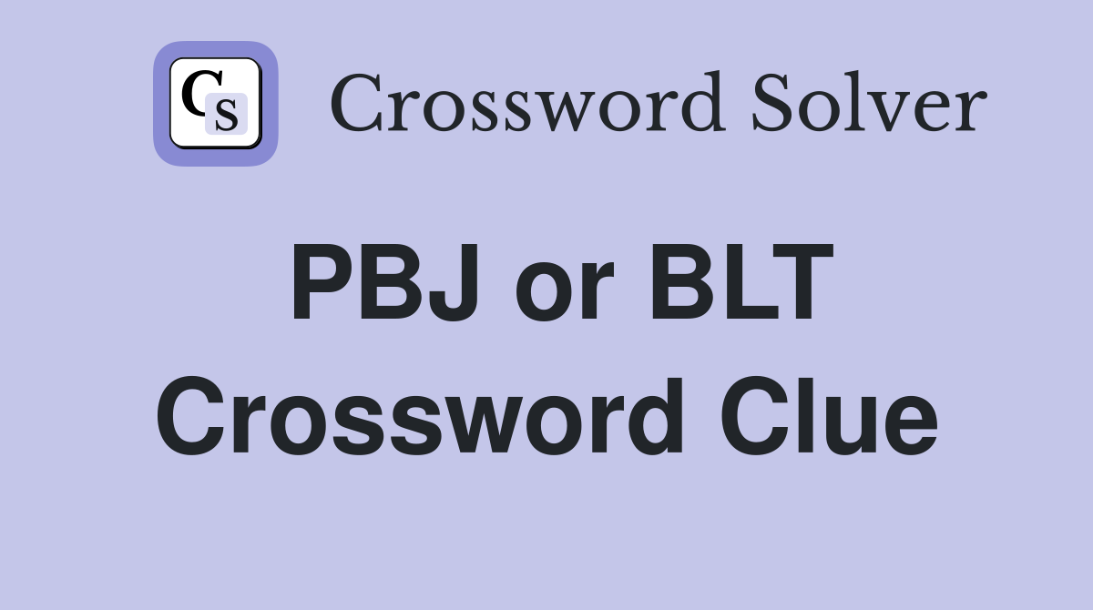 PBJ or BLT Crossword Clue Answers Crossword Solver