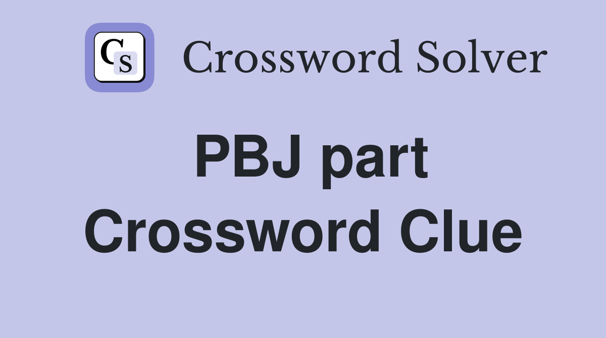 PBJ part Crossword Clue