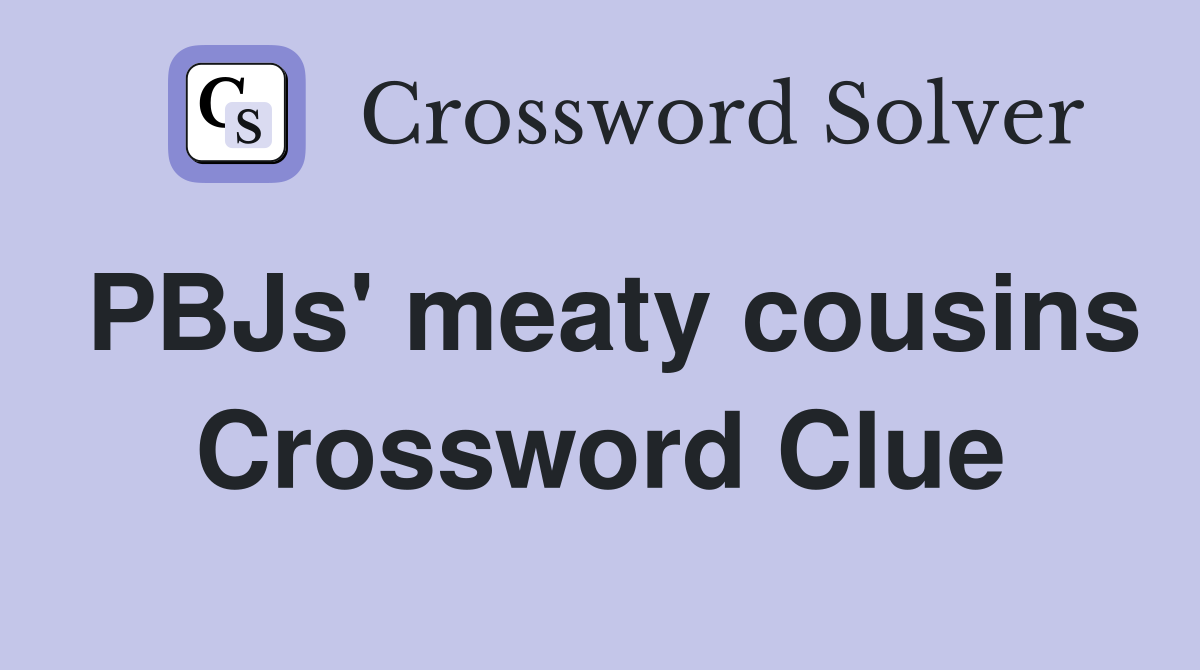 PBJs' meaty cousins Crossword Clue