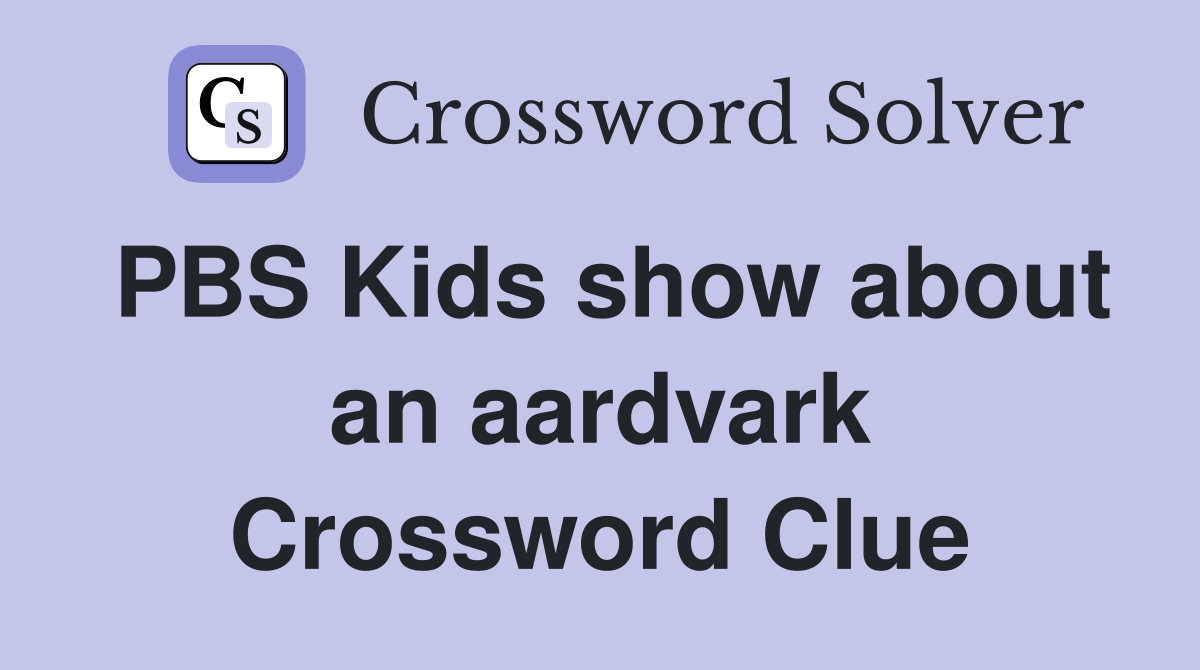 PBS Kids show about an aardvark Crossword Clue