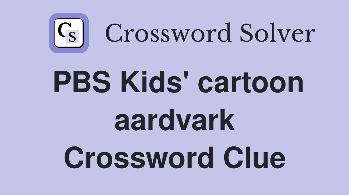 PBS Kids' cartoon aardvark Crossword Clue