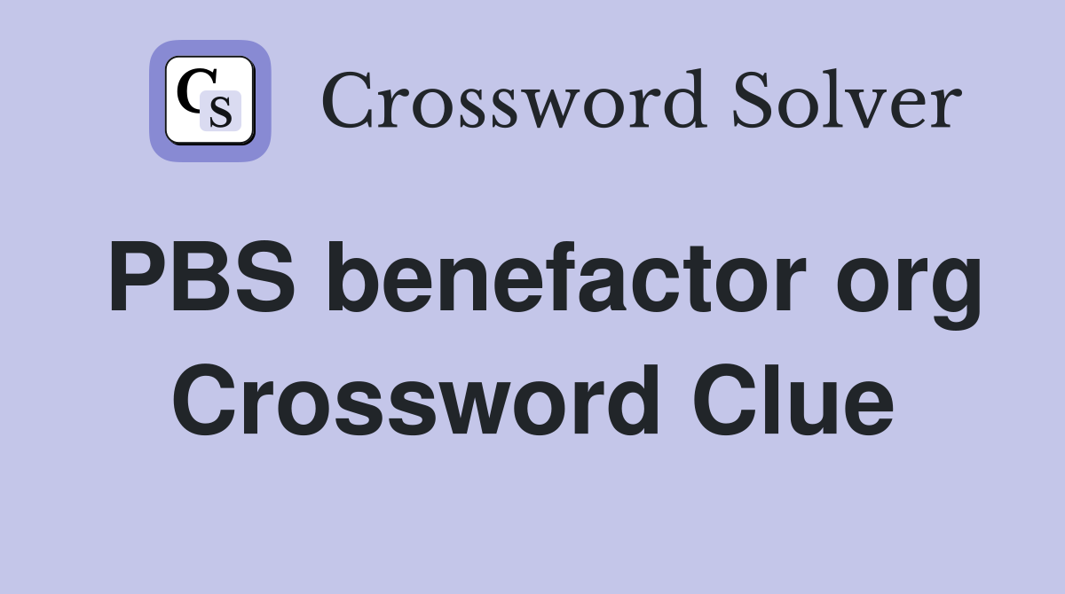 PBS benefactor org Crossword Clue