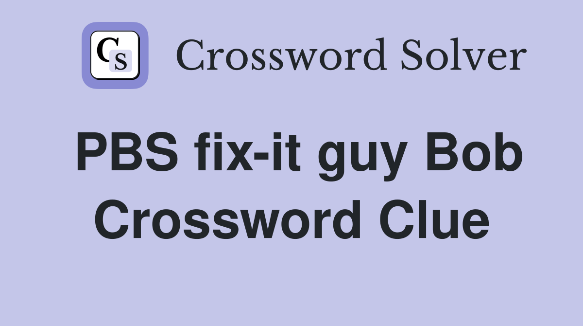 PBS fix-it guy Bob Crossword Clue