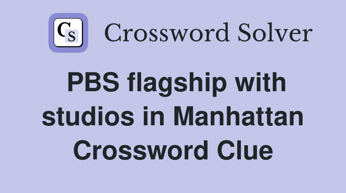 PBS flagship with studios in Manhattan Crossword Clue
