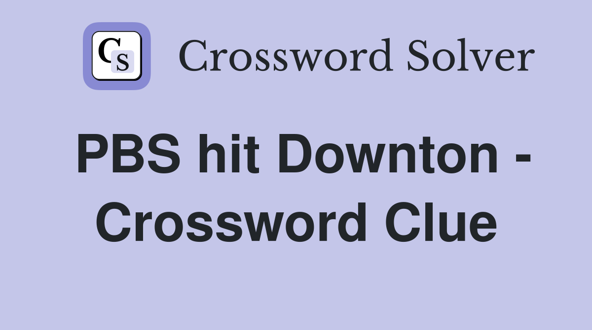 PBS hit Downton - Crossword Clue