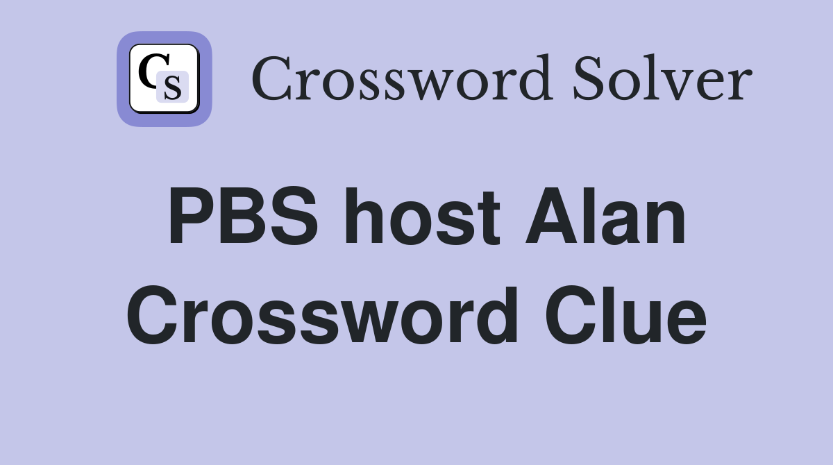 PBS host Alan Crossword Clue