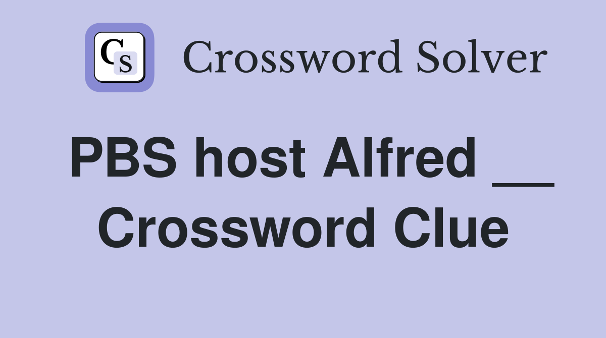 PBS host Alfred __ Crossword Clue