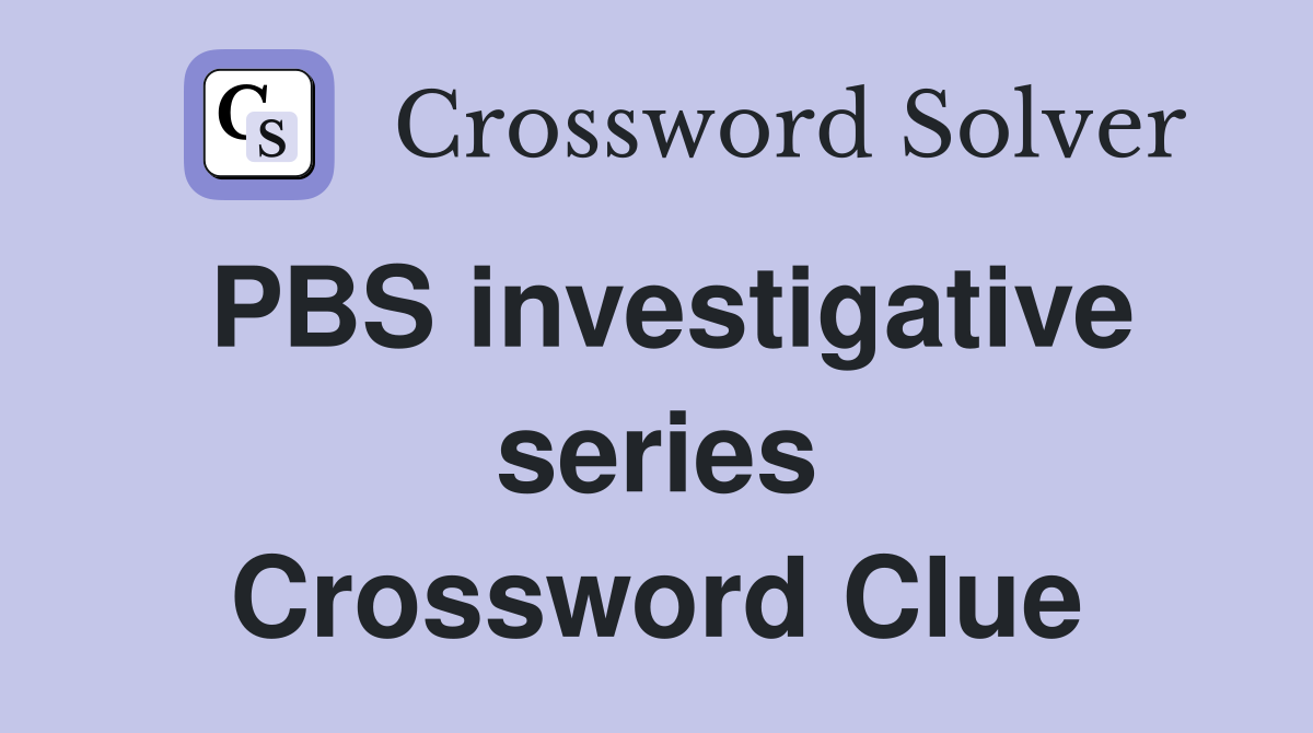 PBS investigative series Crossword Clue