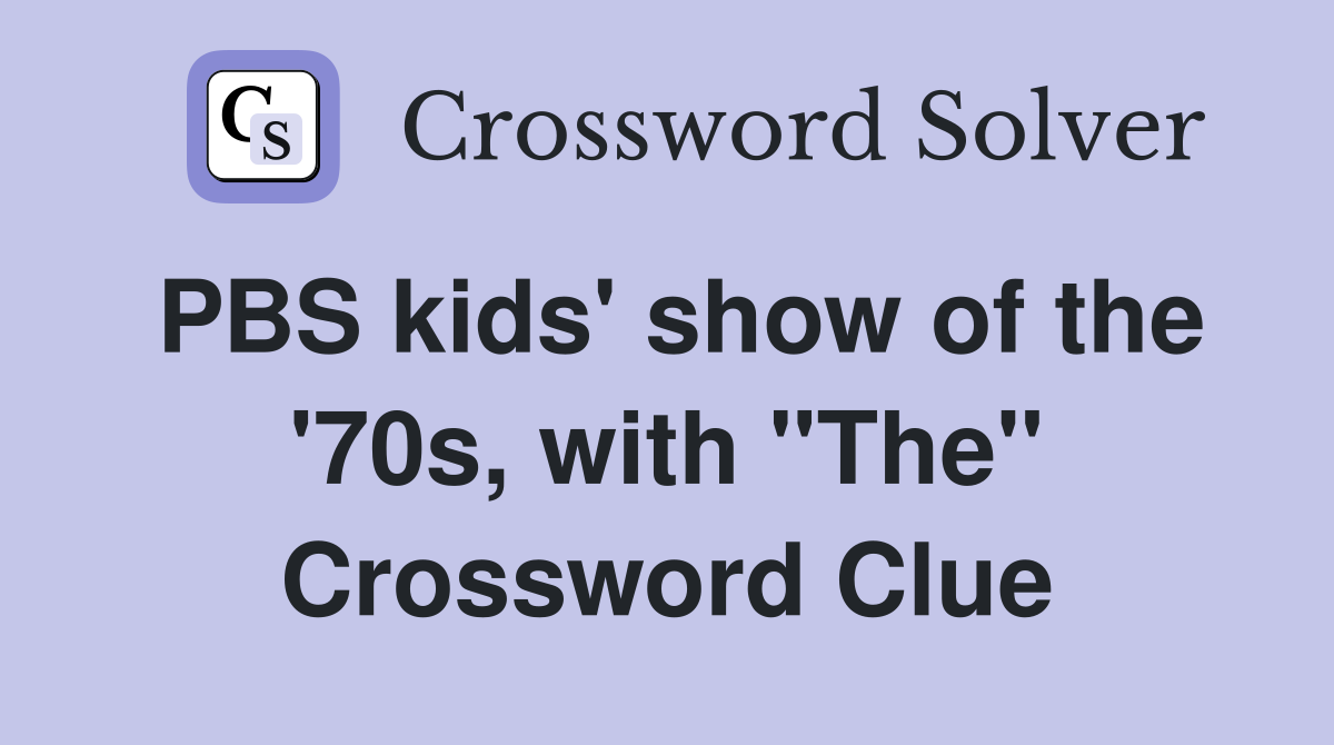PBS kids' show of the '70s, with "The" Crossword Clue