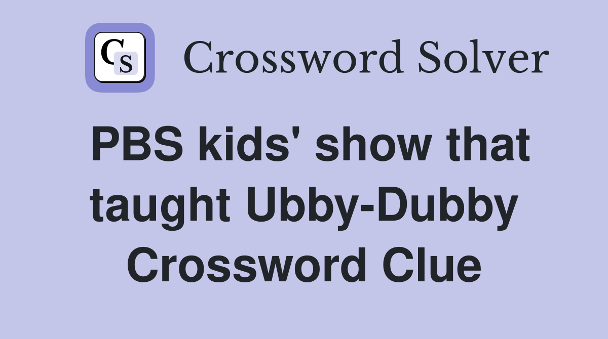 PBS kids' show that taught Ubby-Dubby Crossword Clue
