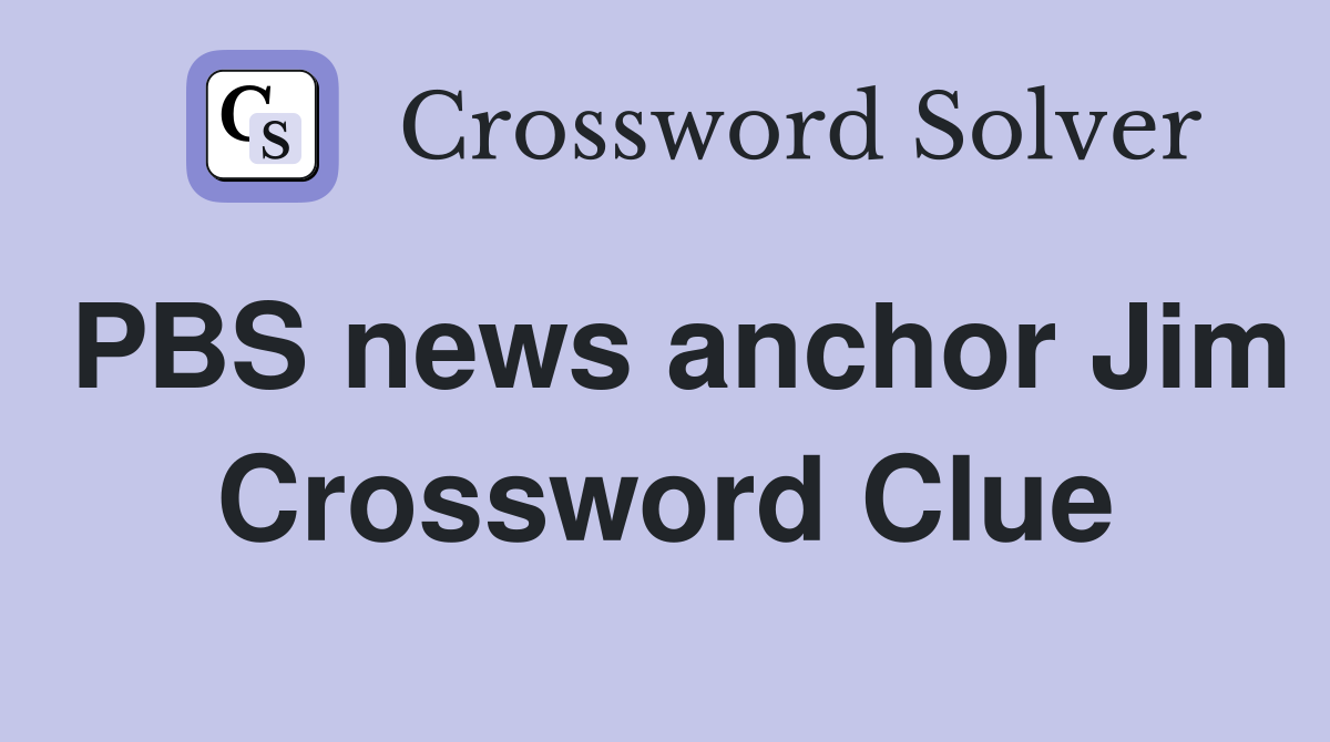 PBS news anchor Jim Crossword Clue