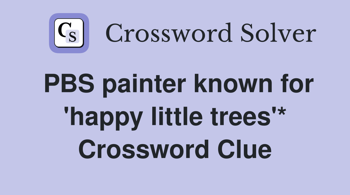 PBS painter known for 'happy little trees'* Crossword Clue