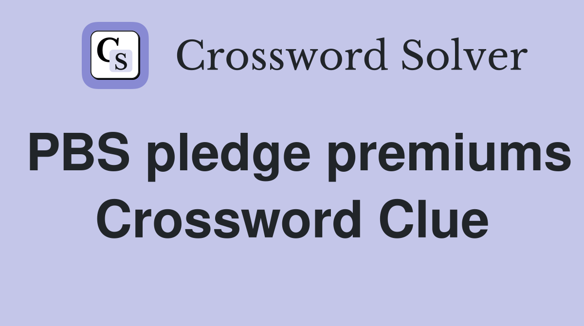 PBS pledge premiums Crossword Clue
