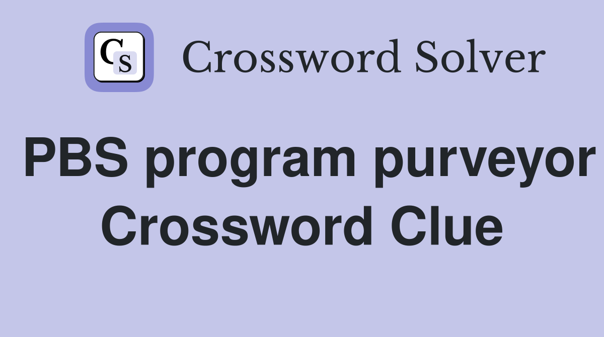 PBS program purveyor Crossword Clue