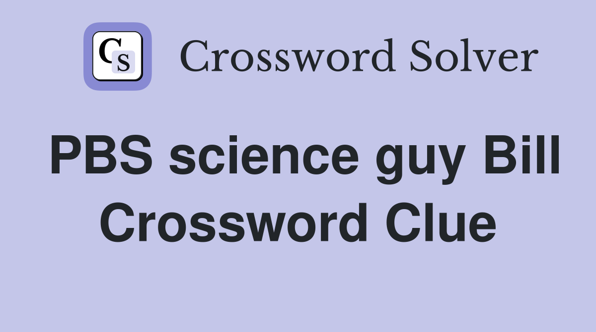 PBS science guy Bill Crossword Clue