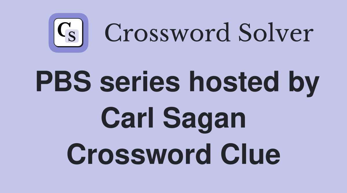 PBS series hosted by Carl Sagan Crossword Clue