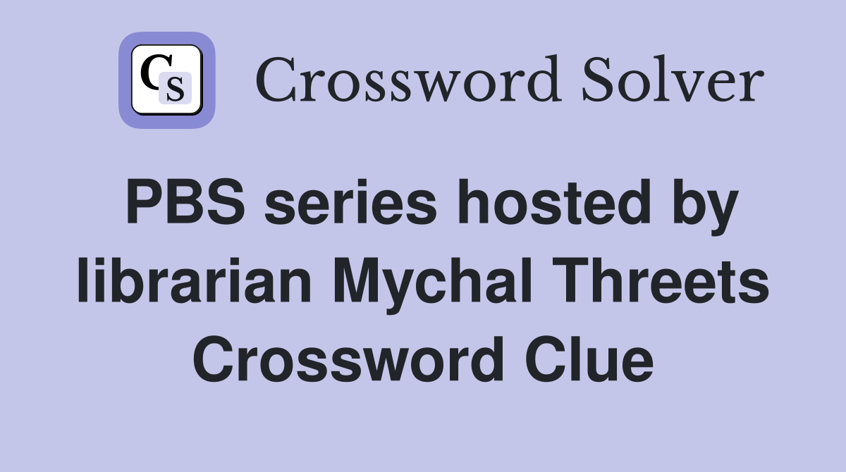 PBS series hosted by librarian Mychal Threets Crossword Clue