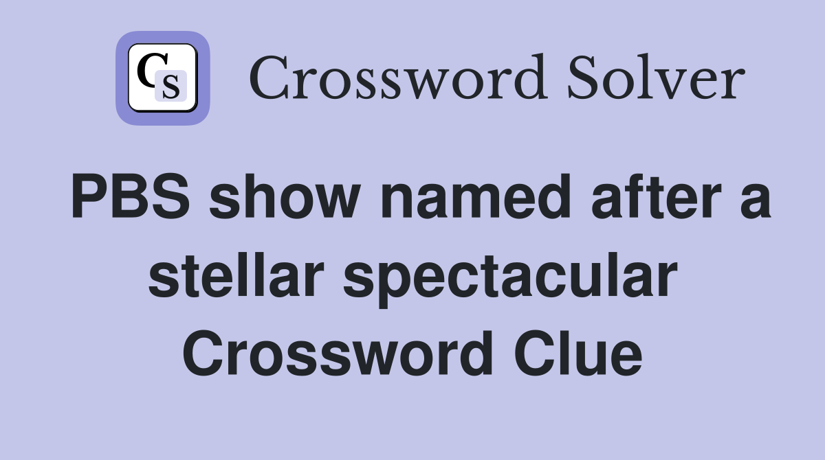 PBS show named after a stellar spectacular Crossword Clue