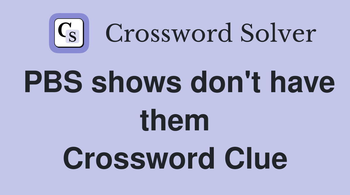 PBS shows don't have them Crossword Clue