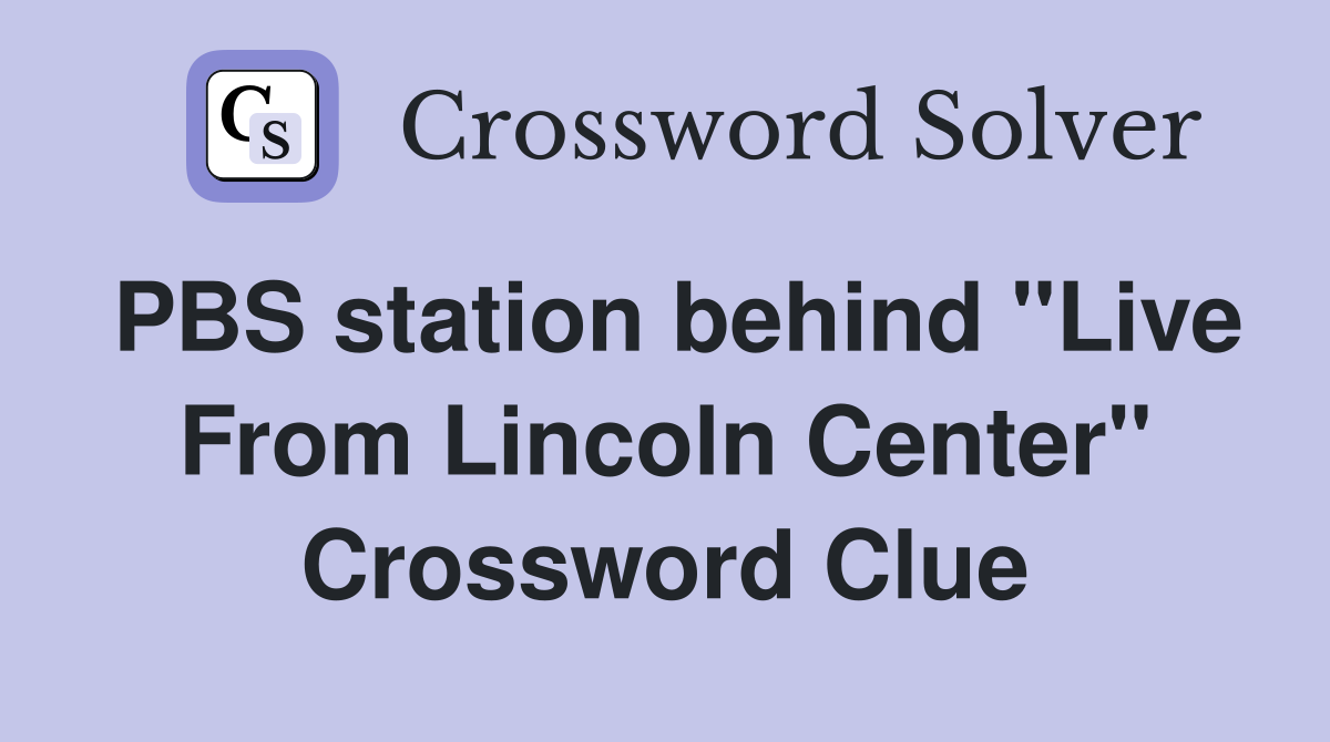 PBS station behind "Live From Lincoln Center" Crossword Clue