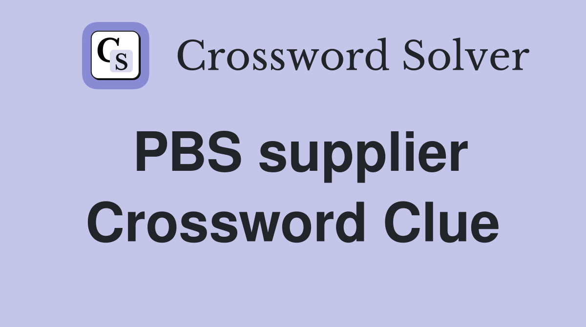 PBS supplier Crossword Clue