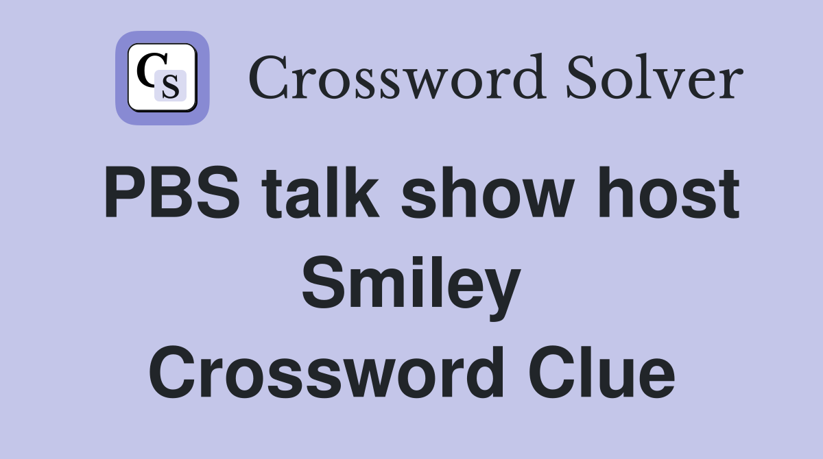 PBS talk show host Smiley Crossword Clue