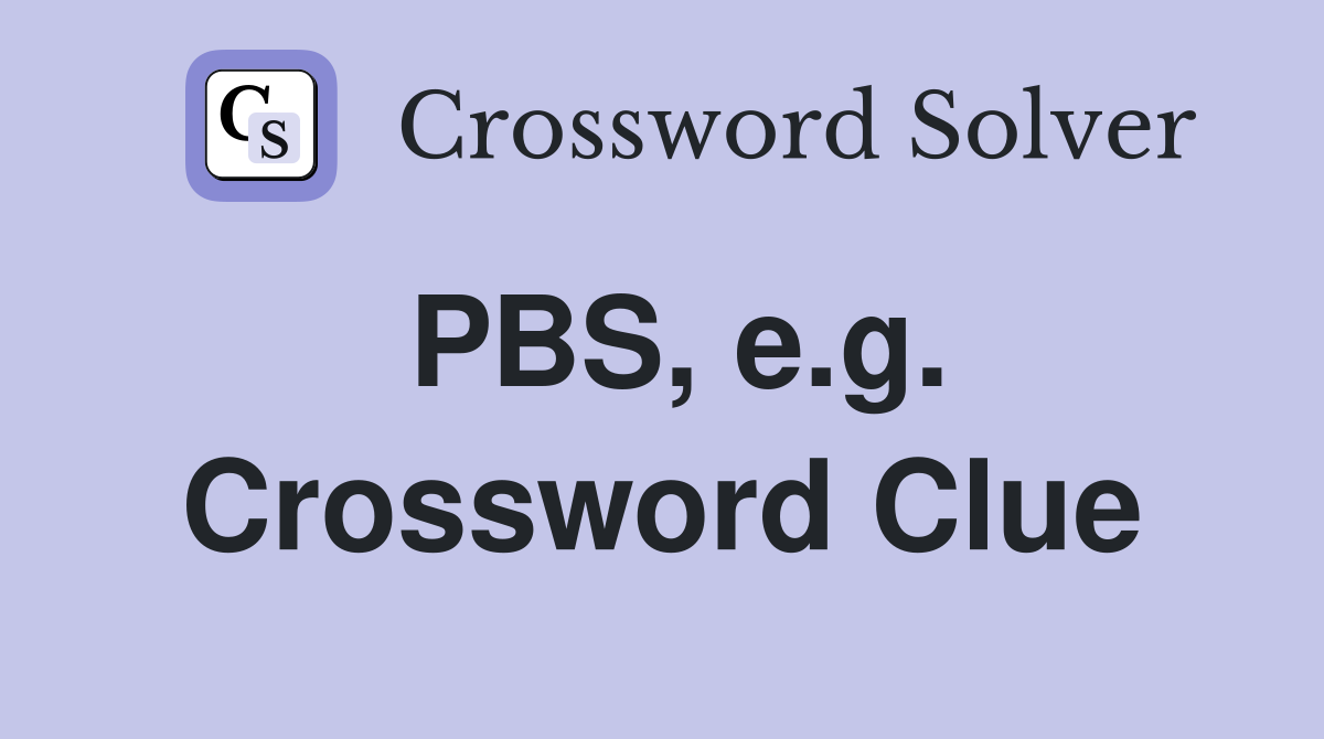 PBS, e.g. Crossword Clue