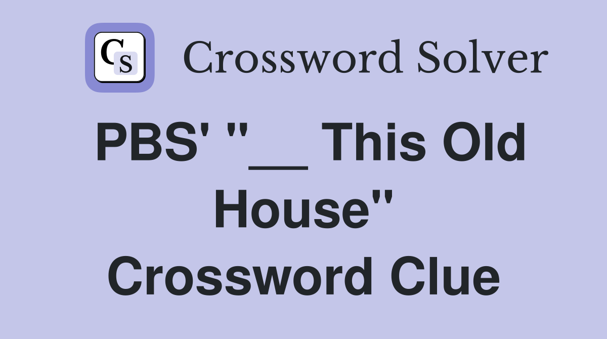 PBS' "__ This Old House" Crossword Clue