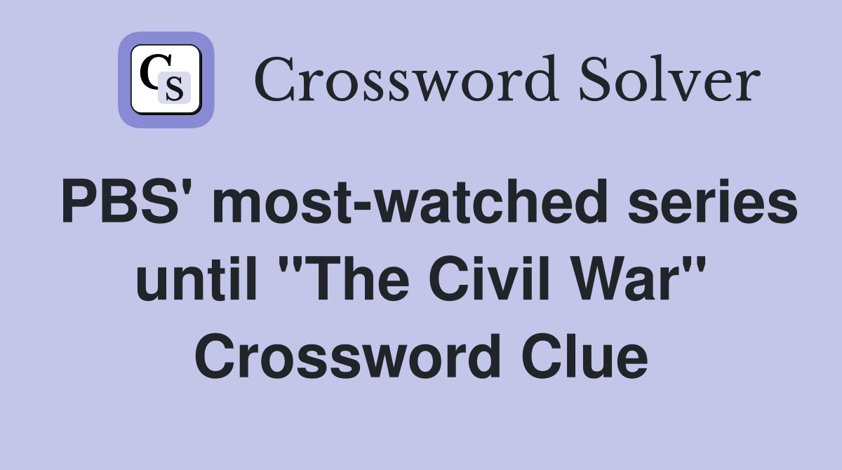 PBS' most-watched series until "The Civil War" Crossword Clue