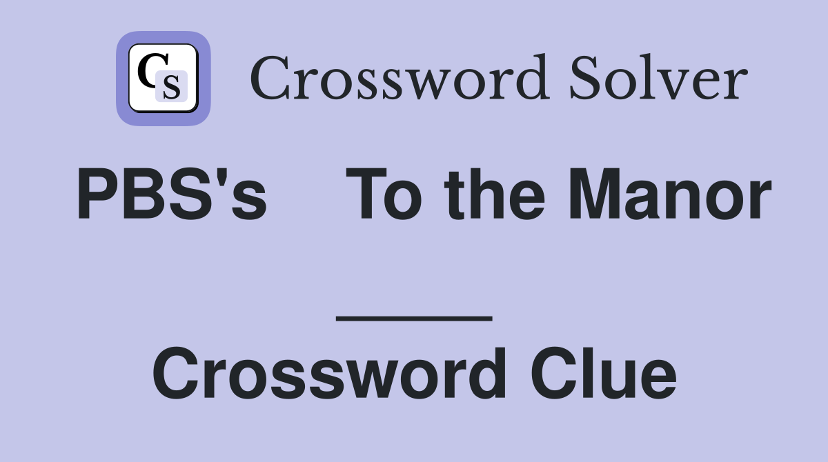 PBS's    To the Manor ____ Crossword Clue