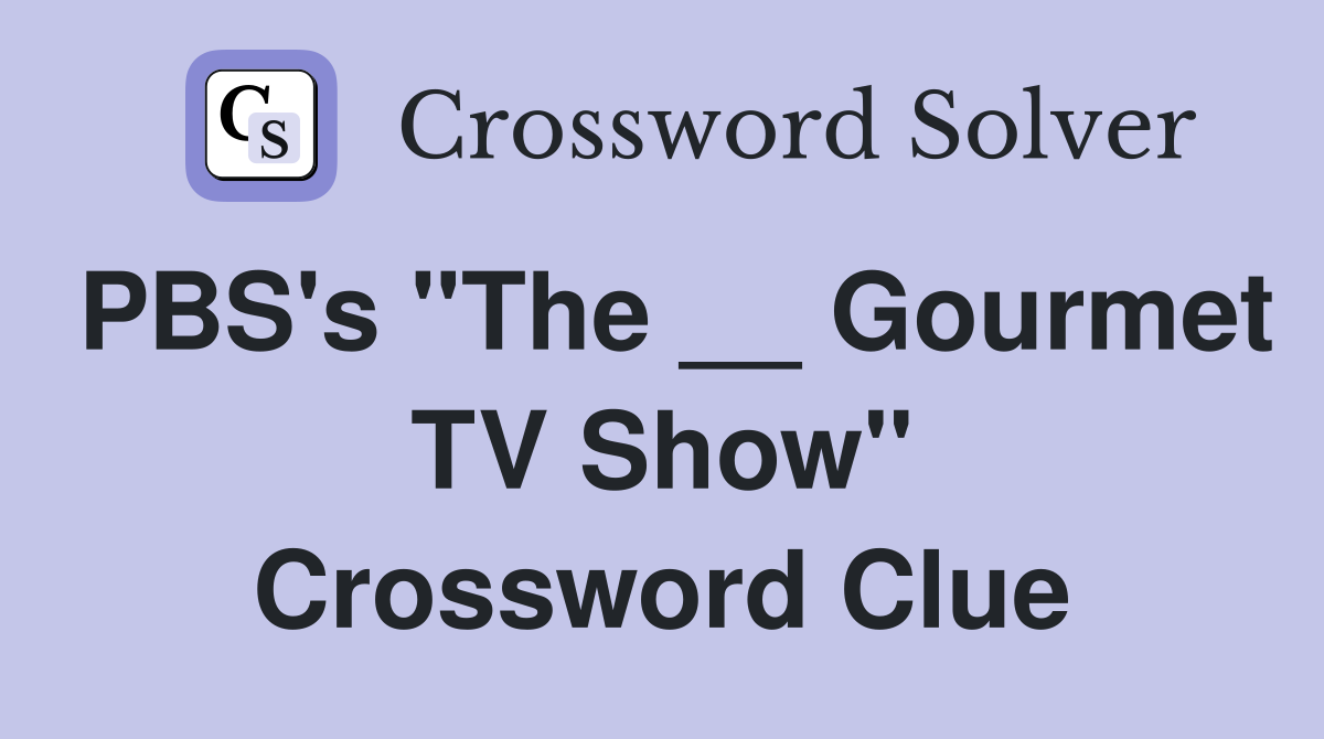 PBS's "The __ Gourmet TV Show" Crossword Clue