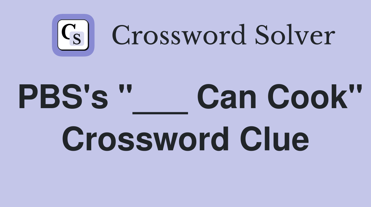 PBS's "___ Can Cook" Crossword Clue