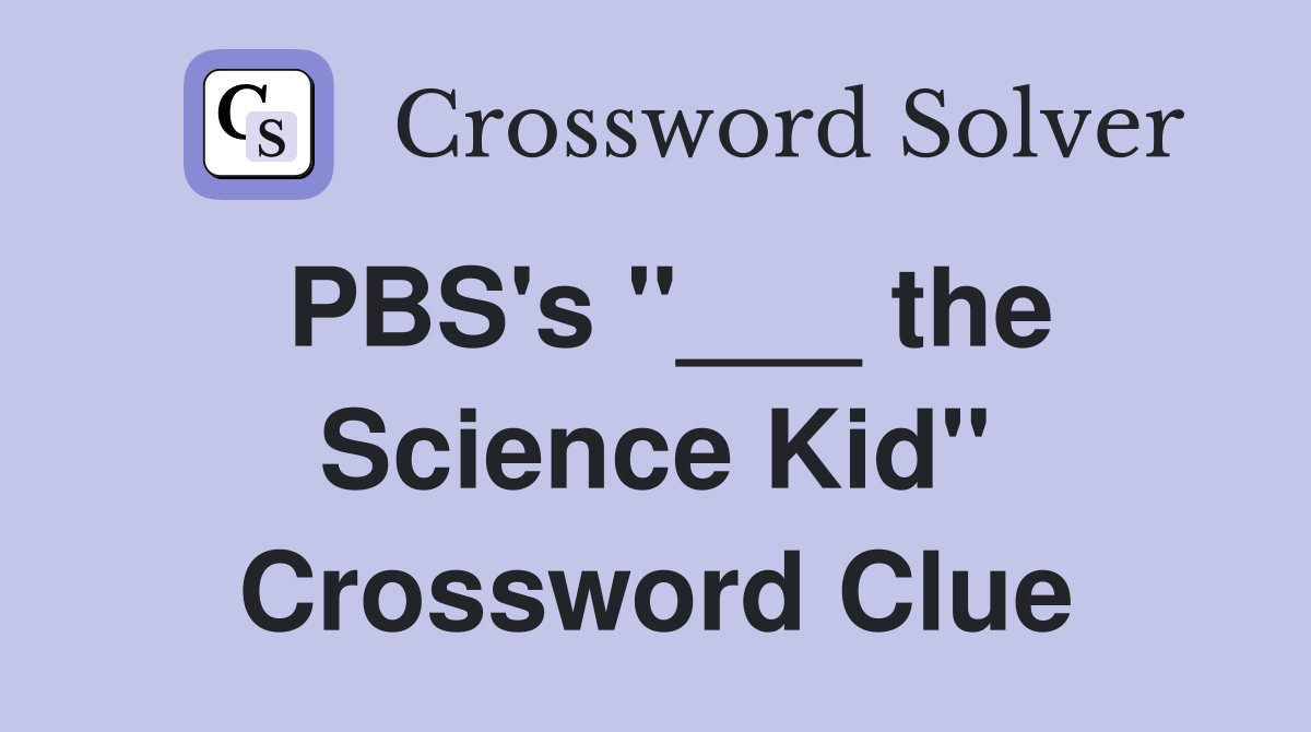 PBS's "___ the Science Kid" Crossword Clue