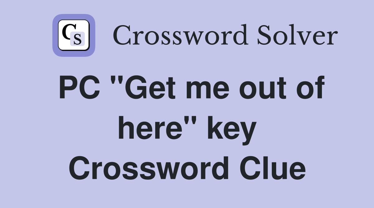 PC "Get me out of here" key Crossword Clue