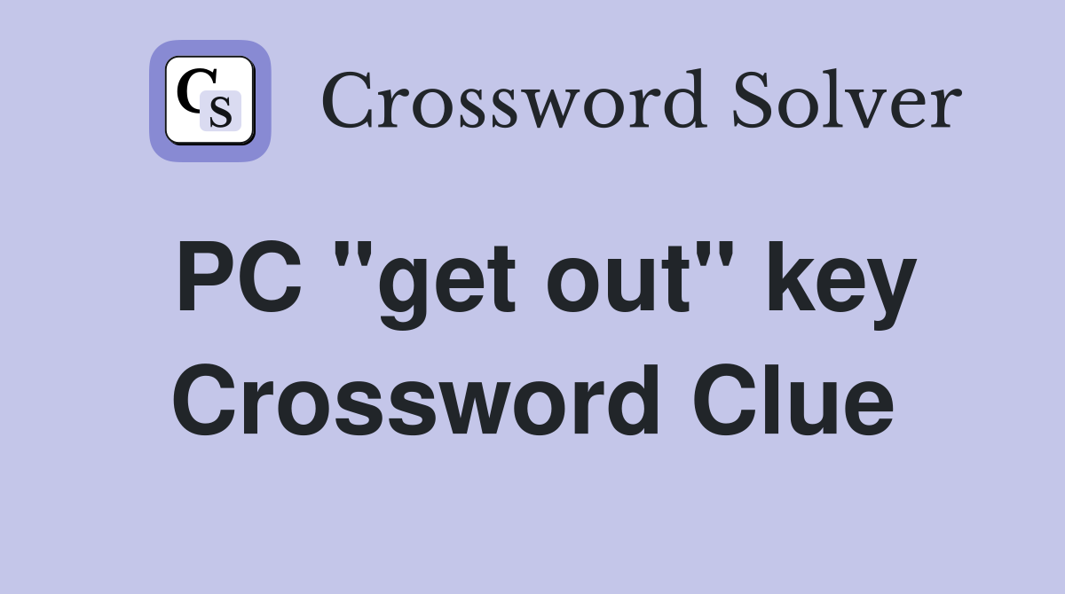 PC ''get out'' key Crossword Clue