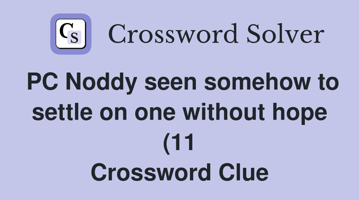 PC Noddy seen somehow to settle on one without hope (11) Crossword PC Noddy seen somehow to settle on one without hope (11) Crossword