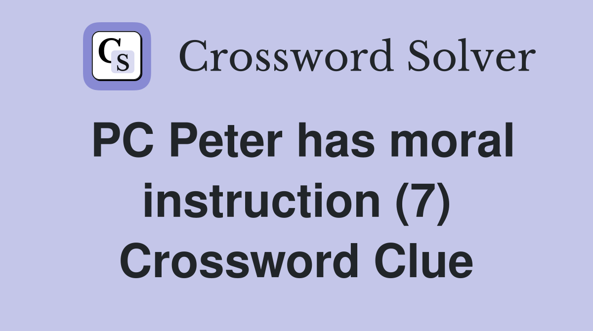 PC Peter has moral instruction (7) Crossword Clue