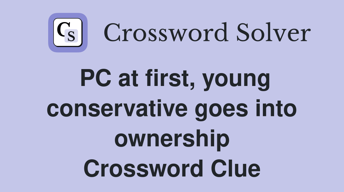PC at first, young conservative goes into ownership Crossword Clue
