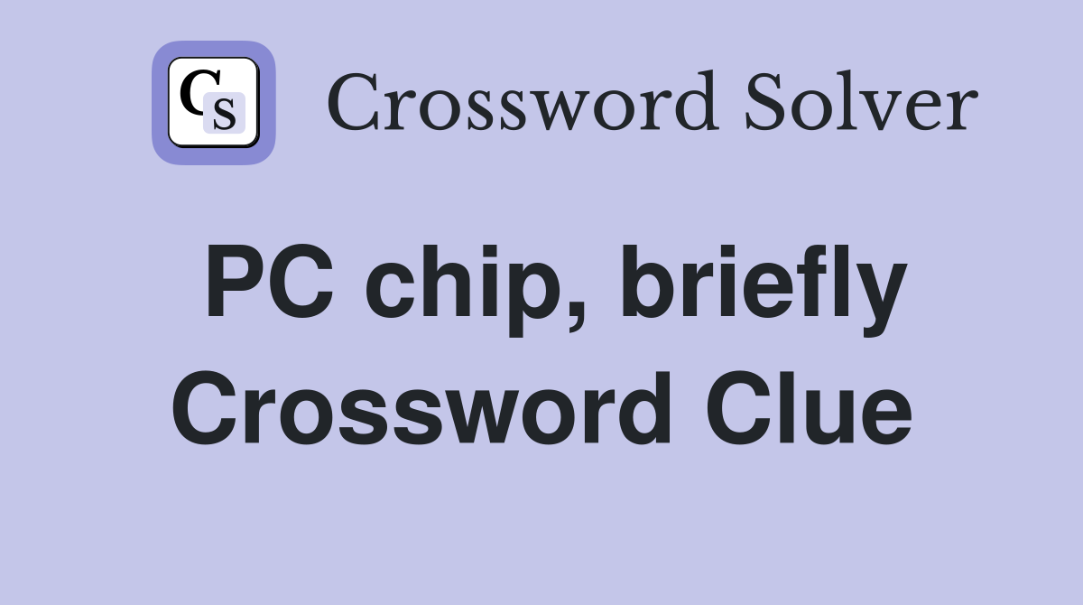 PC chip, briefly Crossword Clue
