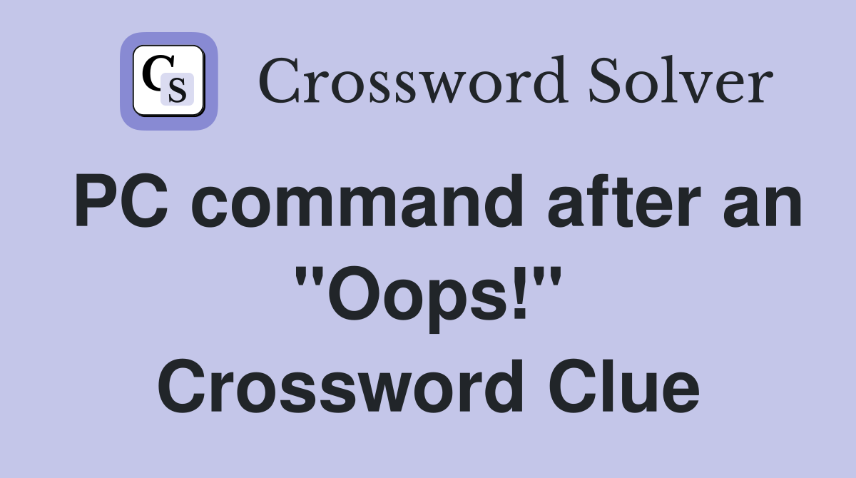 PC command after an "Oops!" Crossword Clue