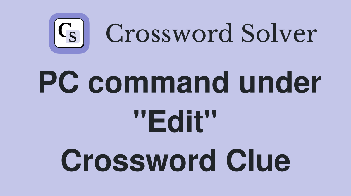 PC command under "Edit" Crossword Clue