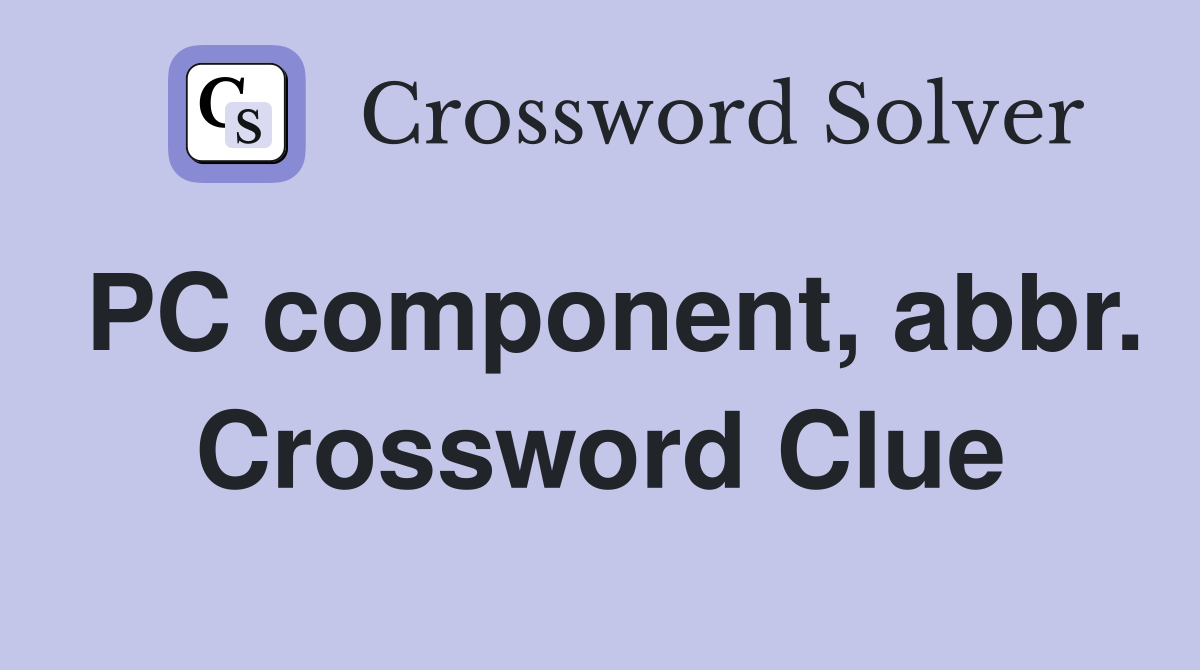 PC component, abbr. Crossword Clue
