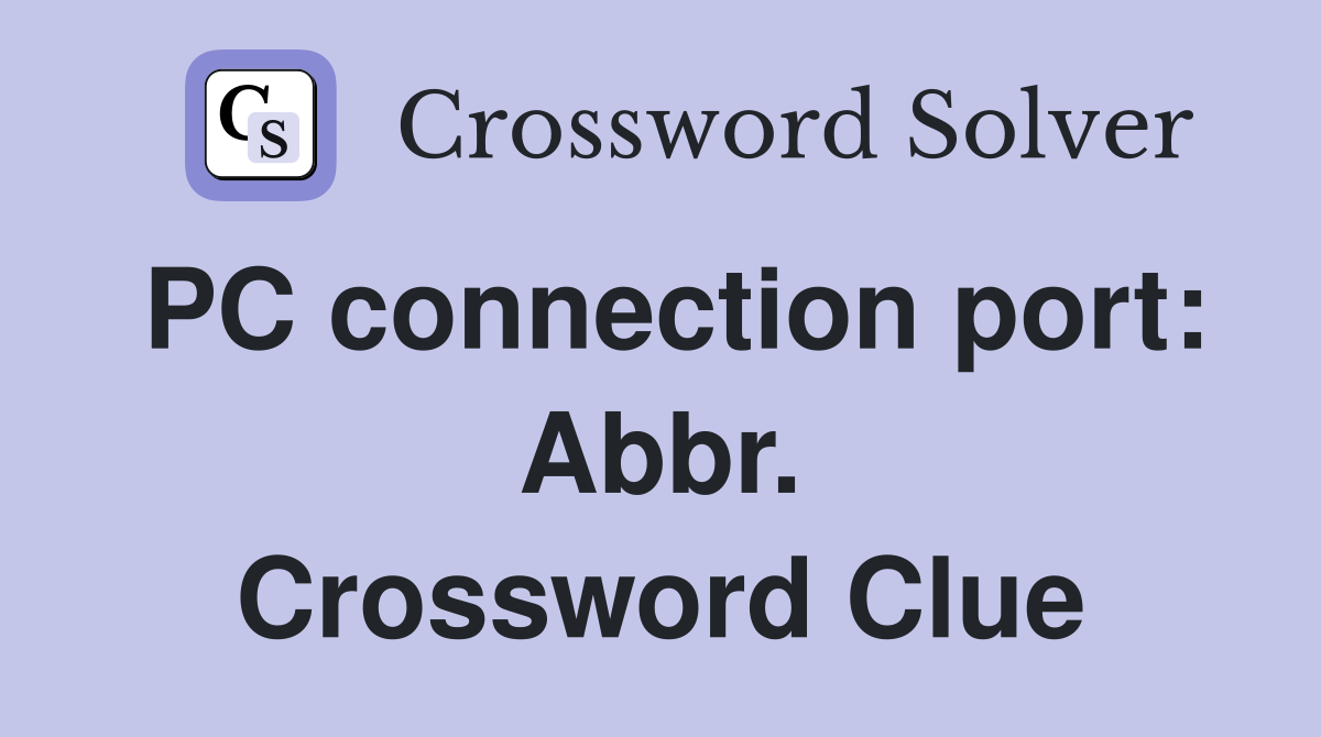 PC connection port: Abbr. Crossword Clue