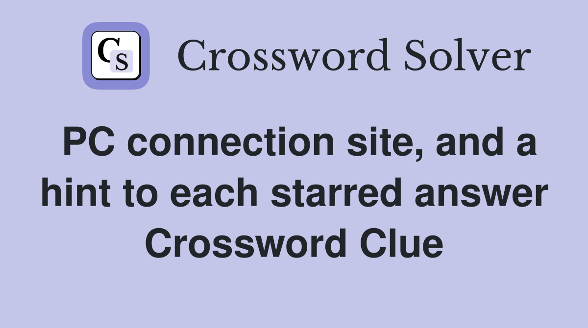 PC connection site, and a hint to each starred answer Crossword Clue