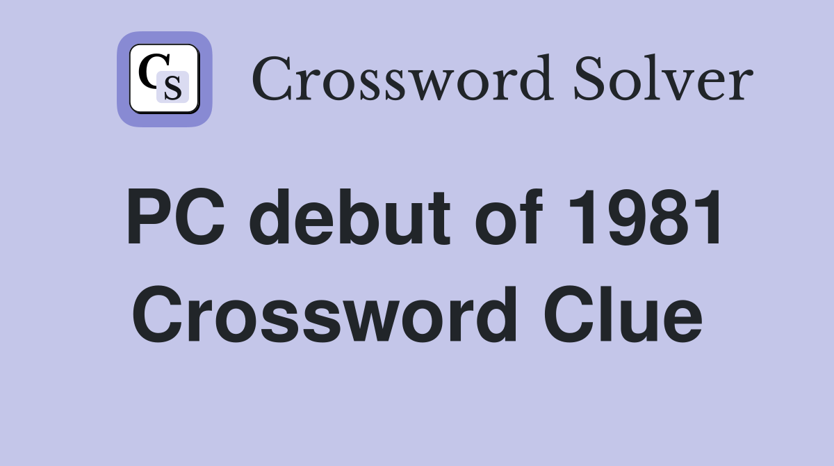 PC debut of 1981 Crossword Clue