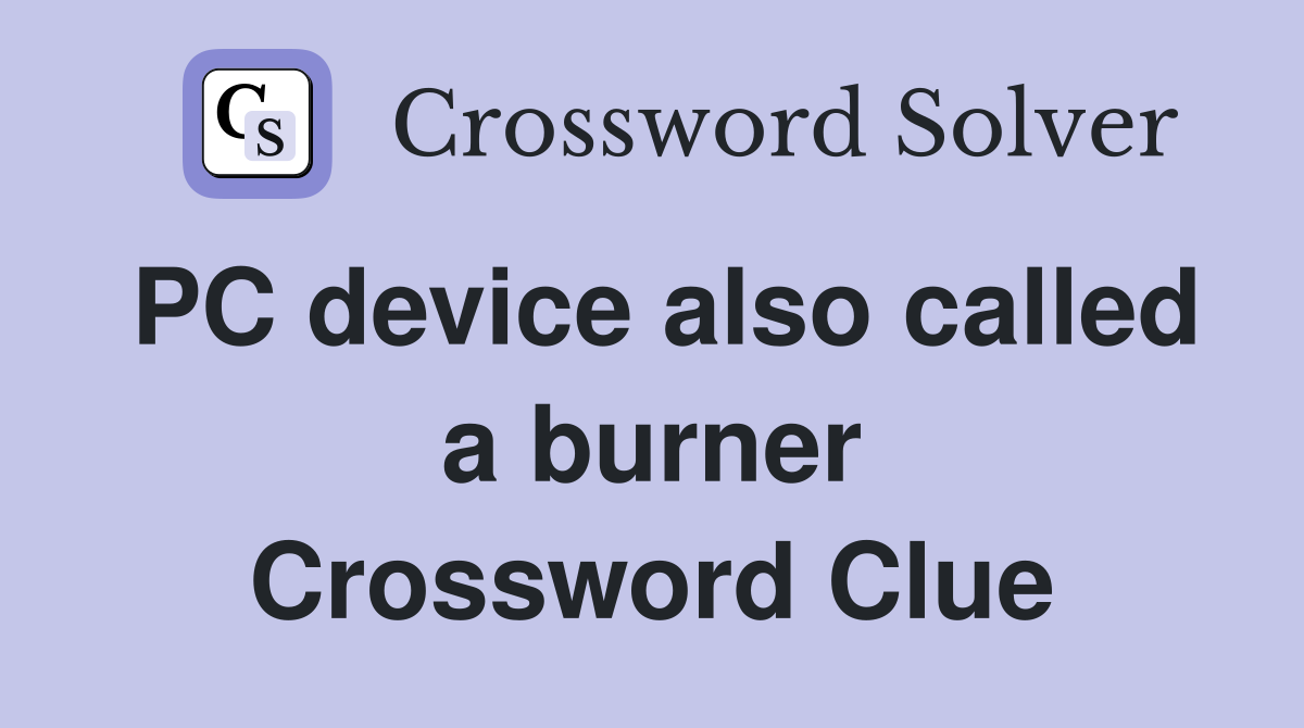 PC device also called a burner Crossword Clue
