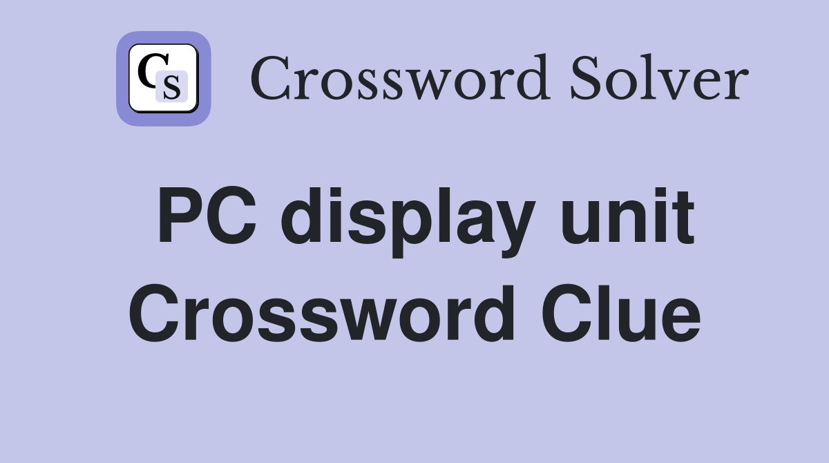PC display unit Crossword Clue