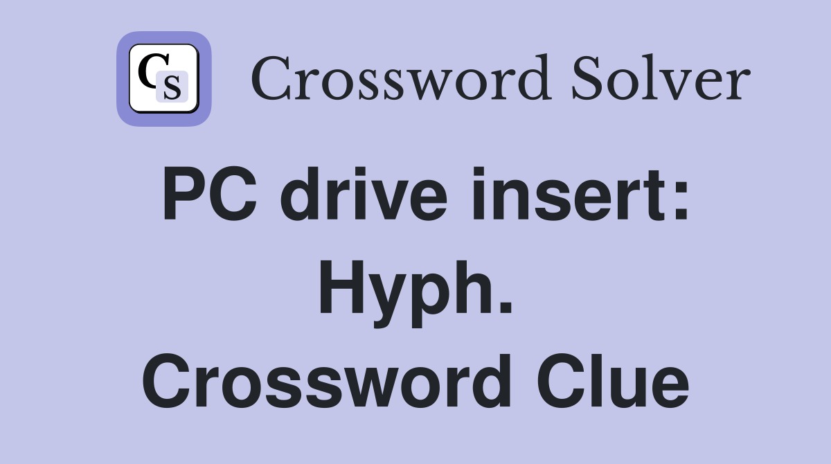PC drive insert: Hyph. Crossword Clue