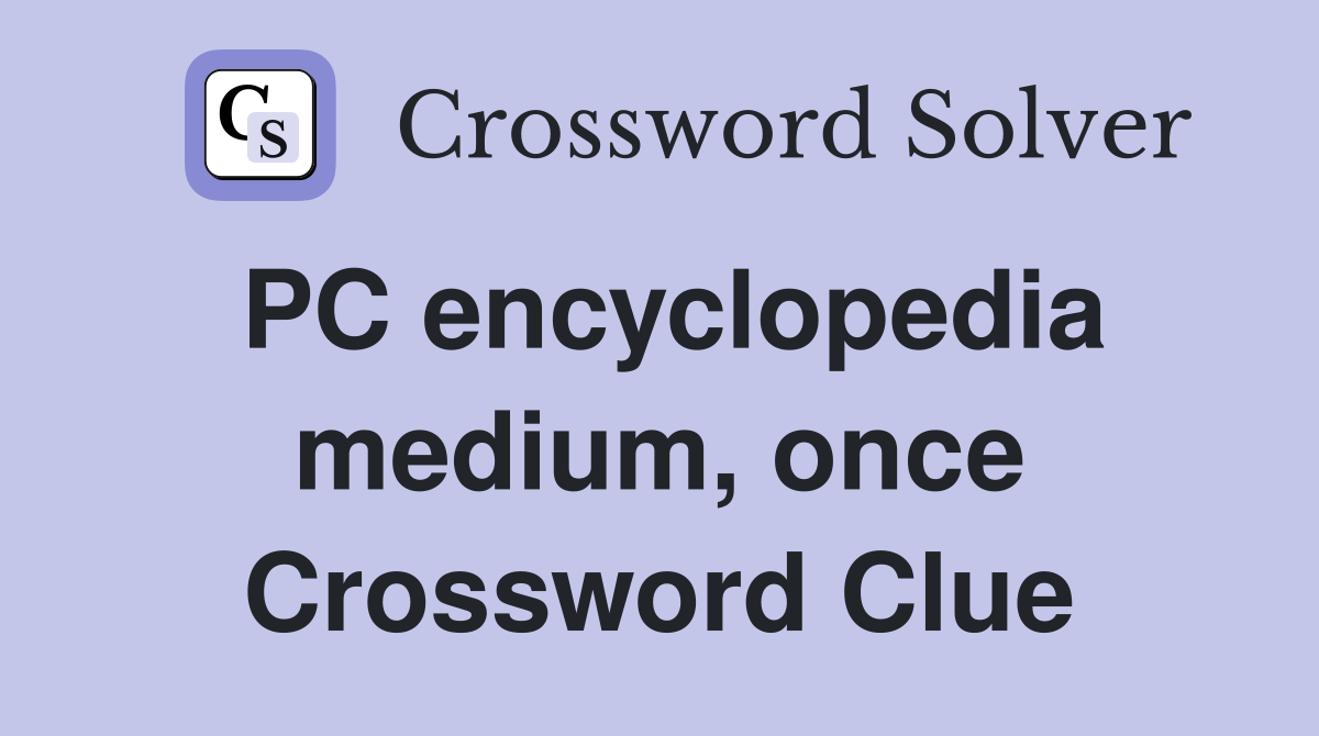 PC encyclopedia medium, once Crossword Clue